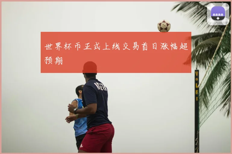 世界杯币正式上线交易首日涨幅超预期
